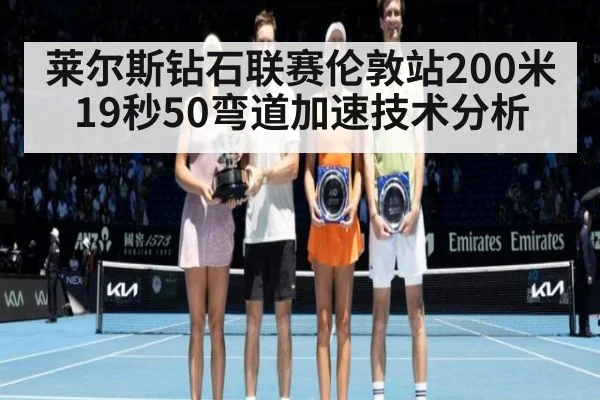 莱尔斯钻石联赛伦敦站200米19秒50弯道加速技术分析
